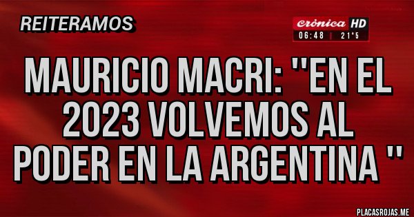 Placas Rojas - Mauricio Macri: ''En el 2023 volvemos al poder en la Argentina ''