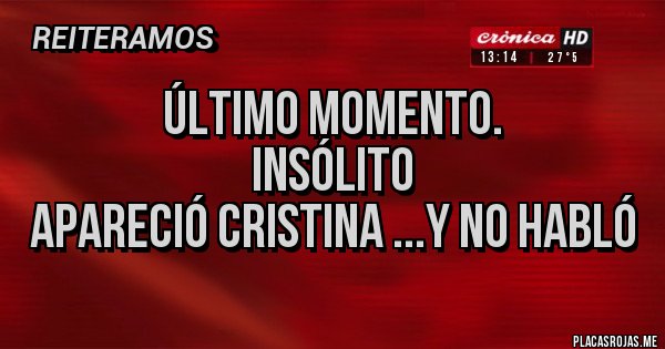 Placas Rojas - Último momento. 
Insólito
Apareció Cristina ...y NO habló