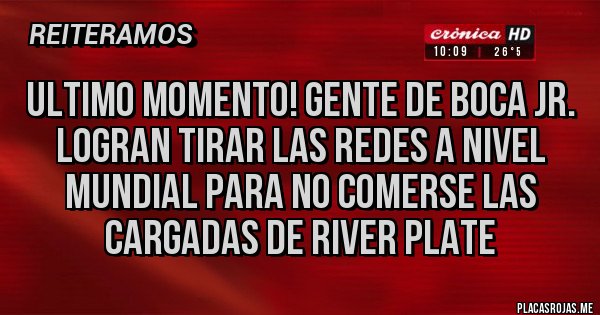 Placas Rojas - ULTIMO MOMENTO! gente de Boca Jr. logran tirar las redes a nivel mundial para no comerse las cargadas de River Plate