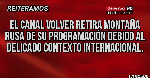 Placas Rojas - El canal Volver retira Montaña Rusa de su programación debido al delicado contexto internacional.