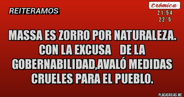 Placas Rojas - MASSA ES ZORRO POR NATURALEZA. CON LA EXCUSA    DE LA GOBERNABILIDAD,AVALÓ MEDIDAS CRUELES PARA EL PUEBLO.