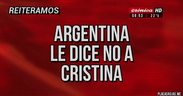 Placas Rojas - argentina
le dice no a
cristina Placas Rojas - argentina
le dice no a
cristina