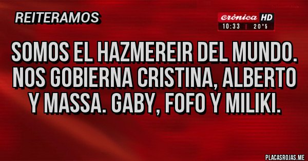 Placas Rojas - Somos el hazmereir del mundo. Nos gobierna Cristina, Alberto y massa. Gaby, fofo y miliki.