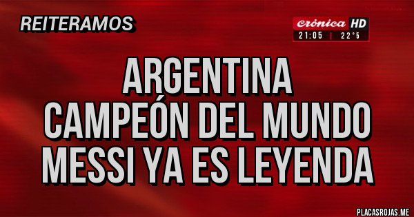 Placas Rojas - Argentina 
campeón del mundo
Messi ya es leyenda