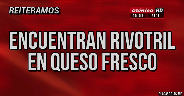 Placas Rojas - ENCUENTRAN RIVOTRIL EN QUESO FRESCO Placas Rojas - ENCUENTRAN RIVOTRIL EN QUESO FRESCO
