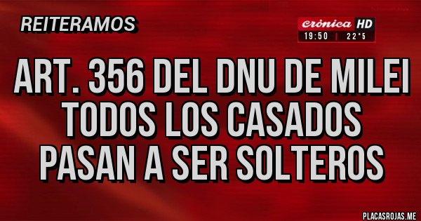 Placas Rojas - Art. 356 del DNU de Milei
Todos los casados pasan a ser solteros