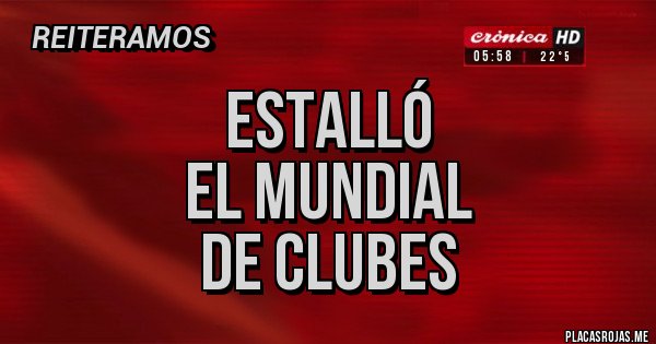 Placas Rojas - ESTALLÓ
EL MUNDIAL
DE CLUBES
