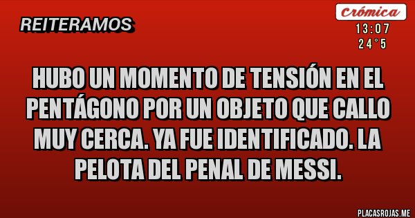 Placas Rojas - Hubo un momento de tensión en el Pentágono por un objeto que callo muy cerca. ya fue identificado. la pelota del penal de Messi.