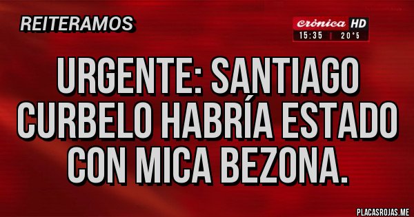 Placas Rojas - Urgente: Santiago Curbelo habría estado con Mica Bezona.