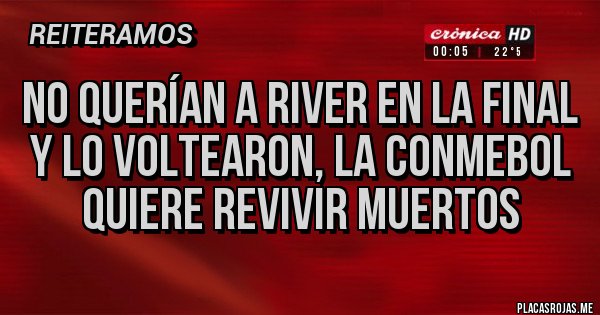 Placas Rojas - No querían a River en la final y lo voltearon, la Conmebol quiere revivir muertos