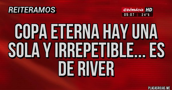 Placas Rojas - Copa eterna hay una sola y irrepetible... Es de River 
