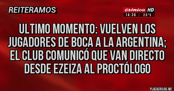 Placas Rojas - ULTIMO MOMENTO: Vuelven los jugadores de Boca a la Argentina; el club comunicó que van directo desde Ezeiza al proctólogo Placas Rojas - ULTIMO MOMENTO: Vuelven los jugadores de Boca a la Argentina; el club comunicó que van directo desde Ezeiza al proctólogo
