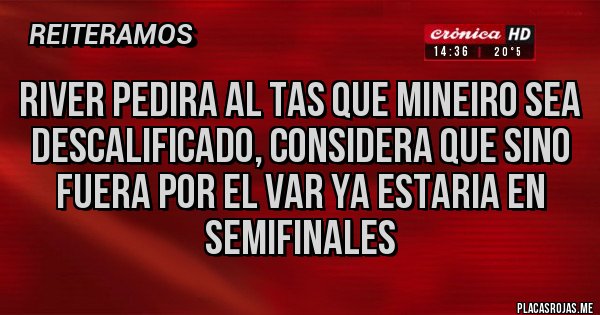 Placas Rojas - RIVER PEDIRA AL TAS QUE MINEIRO SEA DESCALIFICADO, CONSIDERA QUE SINO FUERA POR EL VAR YA ESTARIA EN SEMIFINALES
