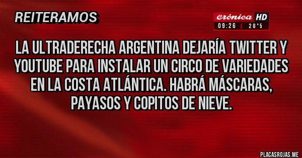 Placas Rojas - La ultraderecha argentina dejaría Twitter y YouTube para instalar un circo de variedades en la costa atlántica. Habrá máscaras, payasos y copitos de nieve.