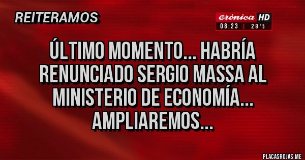 Placas Rojas - Último Momento... habría renunciado Sergio Massa al Ministerio de Economía... Ampliaremos...