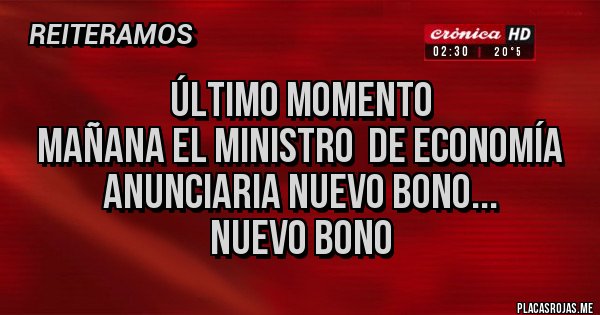 Placas Rojas - Último momento
Mañana El ministro  de economía anunciaria nuevo bono...
Nuevo bono 