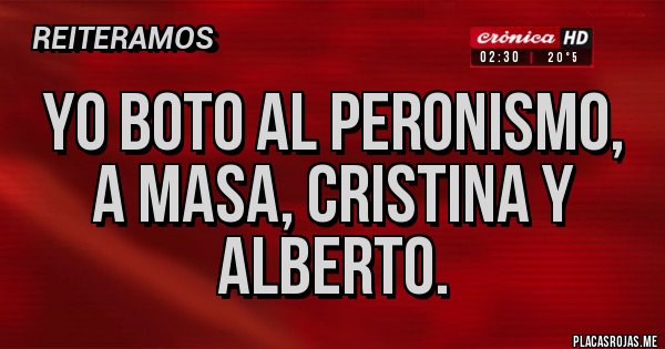 Placas Rojas - Yo boto al peronismo, a masa, Cristina y Alberto. Placas Rojas - Yo boto al peronismo, a masa, Cristina y Alberto.