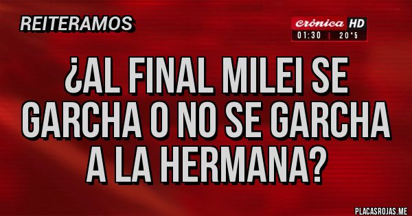 Placas Rojas - ¿Al final milei se garcha o no se garcha a la hermana?
