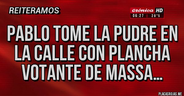 Placas Rojas - Pablo Tome la pudre en la calle con plancha votante de Massa…