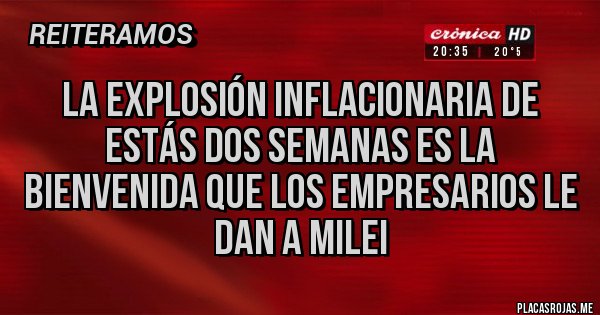 Placas Rojas - La explosión inflacionaria de estás dos semanas es la bienvenida que los empresarios le dan a Milei 