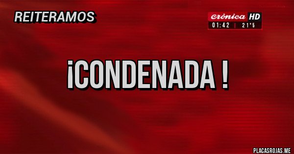 Placas Rojas - ¡CONDENADA !