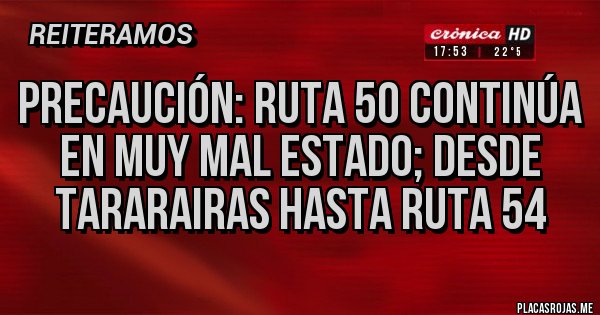 Placas Rojas - PRECAUCIÓN: RUTA 50 CONTINÚA EN MUY MAL ESTADO; DESDE TARARAIRAS HASTA RUTA 54