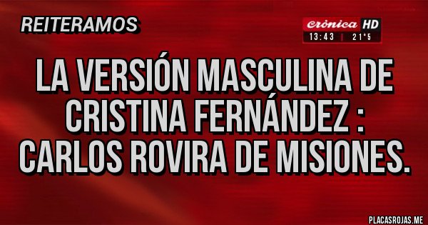 Placas Rojas - La versión masculina de Cristina Fernández : Carlos Rovira de Misiones.