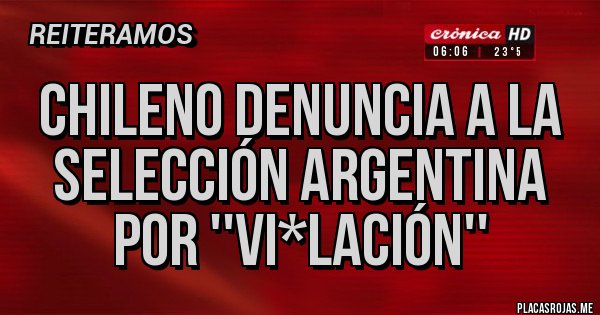 Placas Rojas - Chileno denuncia a la selección argentina por ''vi*lación''
