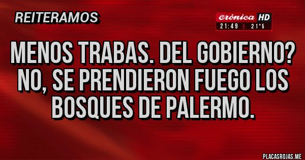 Placas Rojas - Menos trabas. Del gobierno? No, se prendieron fuego los bosques de Palermo.