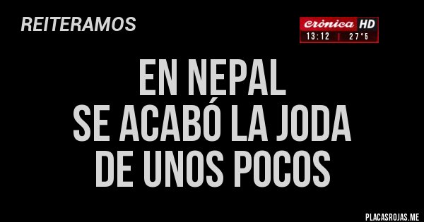 Placas Rojas -  en nepal
se acabó la joda 
de unos pocos