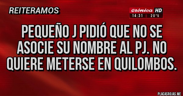 Placas Rojas - Pequeño J pidió que no se asocie su nombre al PJ. No quiere meterse en quilombos.