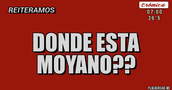 Placas Rojas - DONDE ESTA MOYANO??