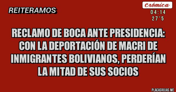 Placas Rojas - Reclamo de Boca ante presidencia: con la deportación de Macri de inmigrantes bolivianos, perderían la mitad de sus socios 