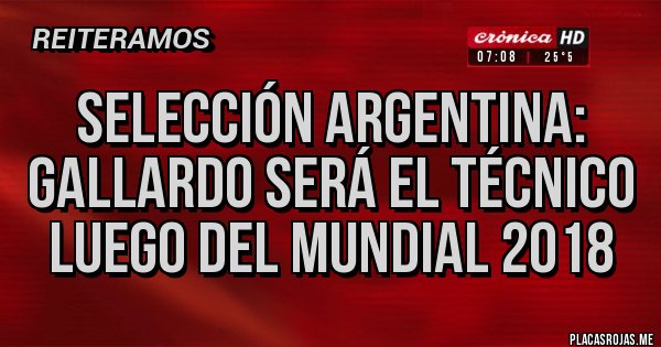 Placas Rojas - SELECCIÓN ARGENTINA: GALLARDO SERÁ EL TÉCNICO LUEGO DEL MUNDIAL 2018