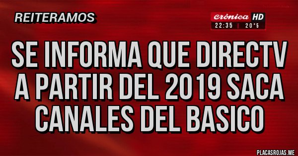 Placas Rojas - se informa que directv a partir del 2019 saca canales del basico