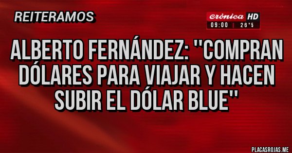 Placas Rojas - Alberto Fernández: ''compran dólares para viajar y hacen subir el dólar blue''