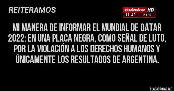 Placas Rojas - Mi manera de informar el mundial de Qatar 2022: En una placa negra, como señal de luto, por la violación a los derechos humanos y únicamente los resultados de Argentina.