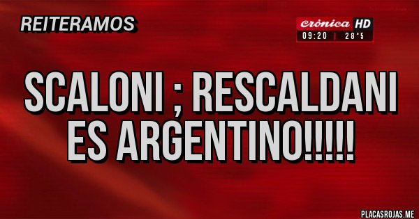 Placas Rojas - Scaloni ; Rescaldani es argentino!!!!!