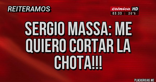 Placas Rojas - Sergio Massa: Me quiero cortar la chota!!!