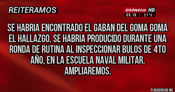 Placas Rojas - SE HABRIA ENCONTRADO EL GABAN DEL GOMA GOMA EL HALLAZGO, SE HABRIA PRODUCIDO DURANTE UNA RONDA DE RUTINA AL INSPECCIONAR BULOS DE 4TO AÑO, EN LA ESCUELA NAVAL MILITAR. AMPLIAREMOS.