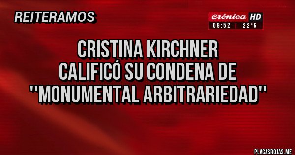 Placas Rojas - Cristina Kirchner
calificó su condena de ''monumental arbitrariedad''
