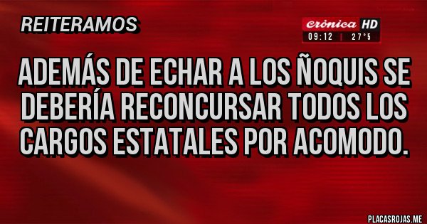 Placas Rojas - Además de echar a los ñoquis se debería reconcursar todos los cargos estatales por acomodo.