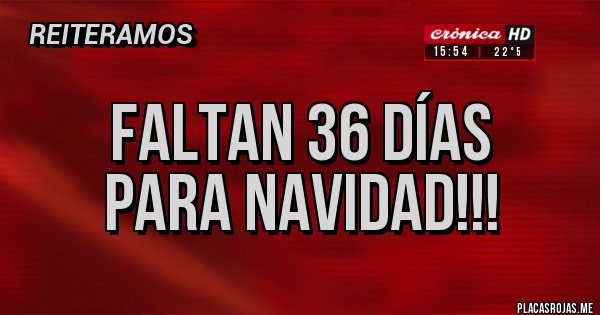 Placas Rojas - FALTAN 36 DÍAS 
PARA NAVIDAD!!!