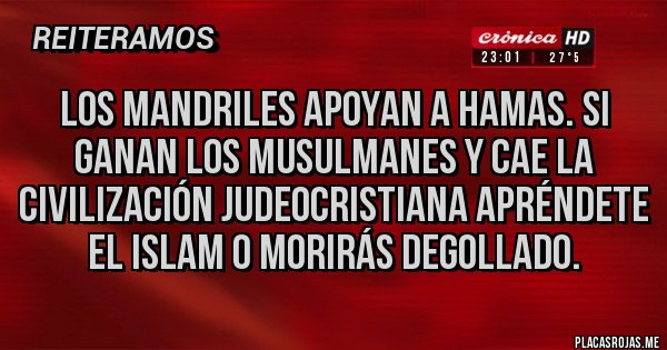 Placas Rojas - Los mandriles apoyan a hamas. Si ganan los musulmanes y cae la civilización judeocristiana apréndete el islam o morirás degollado.