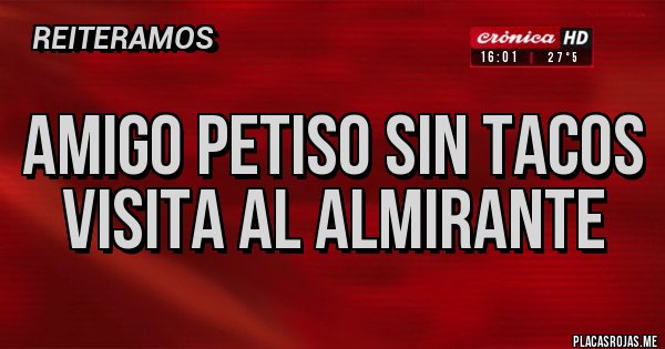 Placas Rojas - Amigo petiso sin tacos visita al Almirante 