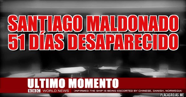 Placas Rojas - Santiago Maldonado 
51 días desaparecido 