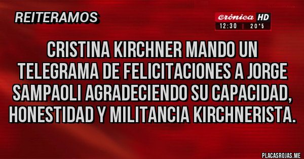 Placas Rojas - CRISTINA KIRCHNER MANDO UN TELEGRAMA DE FELICITACIONES A JORGE SAMPAOLI AGRADECIENDO SU CAPACIDAD, HONESTIDAD Y MILITANCIA KIRCHNERISTA.