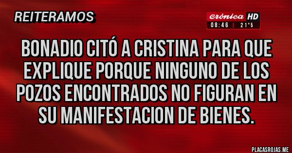Placas Rojas - Bonadio citó a Cristina para que explique porque ninguno de los pozos encontrados no figuran en su manifestacion de bienes.
