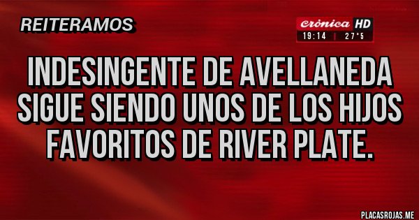 Placas Rojas - Indesingente de Avellaneda sigue siendo unos de los hijos favoritos de River Plate. Placas Rojas - Indesingente de Avellaneda sigue siendo unos de los hijos favoritos de River Plate.
