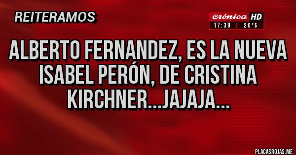 Placas Rojas - Alberto Fernandez, es la nueva Isabel Perón, de Cristina
 Kirchner...jajaja...